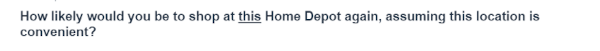 How likely would you be to shop at this Home Depot again, assuming this location is convenient?